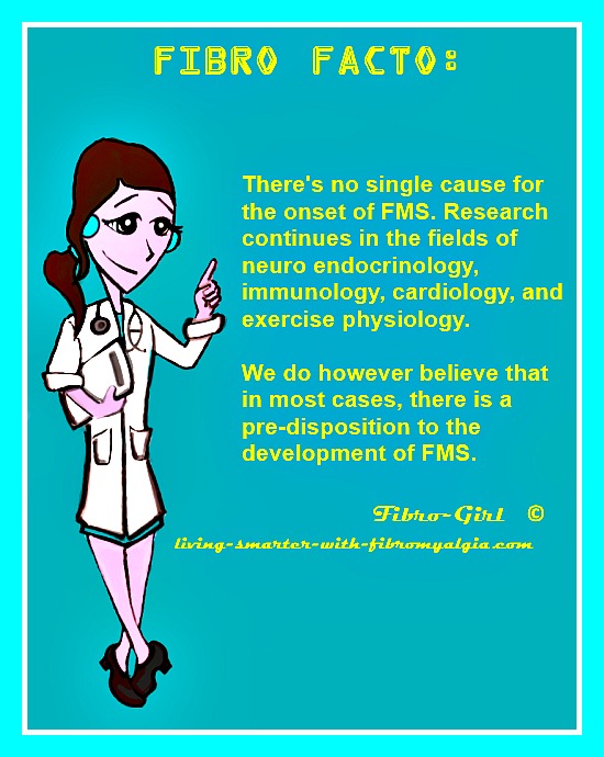 There may be a genetic pre-disposition to acquire fibro.